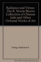 9780936260150-0936260157-Radiance and Virtue: The R. Norris Shreve Collection of Chinese Jade and Other Oriental Works of Art