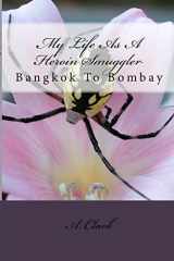 9781547265039-1547265035-My Life As A Heroin Smuggler: Bangkok To Bombay