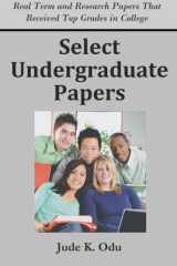 9781936085033-1936085038-Select Undergraduate Papers: Real Term & Research Papers That Received Top Grades in College