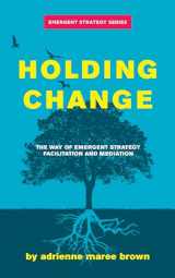 9781849354189-1849354189-Holding Change: The Way of Emergent Strategy Facilitation and Mediation (Emergent Strategy Series, 4)