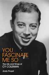 9781480355903-1480355909-You Fascinate Me So: The Life and Times of Cy Coleman (Applause Books)