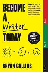 9781973137290-1973137291-Become a Writer Today: The Complete Series: Book 1: Yes, You Can Write! | Book 2: The Savvy Writer's Guide to Productivity | Book 3: The Art of Writing a Non-Fiction Book