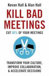 9781399810913-139981091X-Kill Bad Meetings: Transform Your Culture, Improve Collaboration, & Accelerate Decisions
