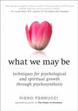 9781585427260-1585427268-What We May Be: Techniques for Psychological and Spiritual Growth Through Psychosynthesis