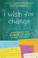 9780738285634-0738285633-I Wish for Change: Unleashing the Power of Kids to Make a Difference