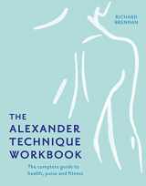 9781911682806-1911682806-The Alexander Technique Workbook: Your self-help guide teaching simple exercises to heal aches, pains and injuries
