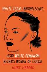 9781398703087-1398703087-White Tears Brown Scars: How White Feminism Betrays Women of Colour