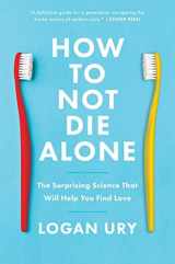 9781982120627-1982120622-How to Not Die Alone: The Surprising Science That Will Help You Find Love
