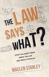 9781631611803-1631611801-The Law Says What?: Stuff You Didn’t Know About the Law (but Really Should!)
