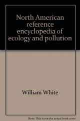 9780912920061-0912920068-North American reference encyclopedia of ecology and pollution (North American reference library)