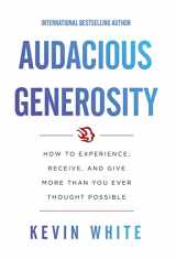 9781544516158-1544516150-Audacious Generosity: How to Experience, Receive, and Give More Than You Ever Thought Possible
