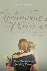 9781433538889-1433538881-Treasuring Christ When Your Hands Are Full: Gospel Meditations for Busy Moms