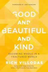 9780525654414-0525654410-Good and Beautiful and Kind: Becoming Whole in a Fractured World