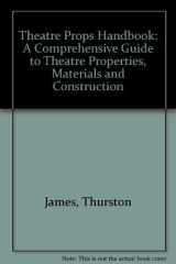 9780932620880-0932620884-Theater Props Handbook: A Comprehensive Guide to Theater Properties, Materials, and Construction