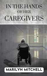 9781737786016-173778601X-In the Hands of Her Caregivers: A 21st Century Experience of Healthcare in the USA