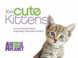 9780373892877-037389287X-Too Cute Kittens: Animal Planet's Most Impossibly Adorable Kittens