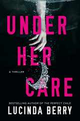 9781542035460-1542035465-Under Her Care: A Thriller