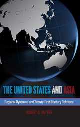 9781442226326-1442226323-The United States and Asia: Regional Dynamics and Twenty-First-Century Relations (Asia in World Politics)