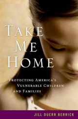 9780195322620-0195322622-Take Me Home: Protecting America's Vulnerable Children and Families