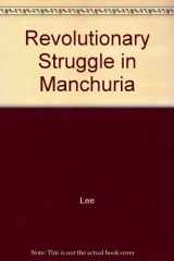 9780520043756-0520043758-Revolutionary Struggle in Manchuria: Chinese Communism and Soviet Interest, 1922-1945