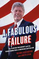 9780691245508-0691245509-A Fabulous Failure: The Clinton Presidency and the Transformation of American Capitalism (Politics and Society in Modern America, 155)