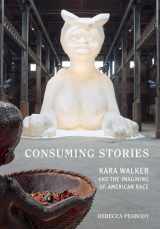 9780520383333-0520383338-Consuming Stories: Kara Walker and the Imagining of American Race