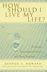9780742522077-0742522075-How Should I Live My Life?: Psychology, Environmental Science, and Moral Traditions
