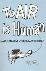 9780964336513-0964336510-To Air Is Human: Aviation Adventures & Anecdotes