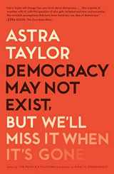 9781250231284-1250231280-Democracy May Not Exist, but We'll Miss It When It's Gone