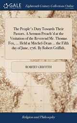 9781385640159-1385640154-The People's Duty Towards Their Pastors. A Sermon Preach'd at the Visitation of the Reverend Mr. Thomas Fox, ... Held at Mitchel-Dean ... the Fifth day of June, 1716. By Robert Griffith,