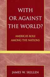 9780742535220-0742535223-With or Against the World?: America's Role Among the Nations