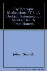 9781884937453-1884937454-Psychotropic Medications PT. II: A Desktop Reference for Mental Health Practitioners