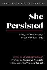 9781493061297-1493061291-She Persisted: Thirty Ten-Minute Plays by Women over Forty (Applause Acting Series)