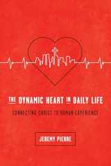 9781942572671-1942572670-The Dynamic Heart in Daily Life: Connecting Christ to Human Experience