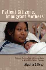 9780813551425-0813551420-Patient Citizens, Immigrant Mothers: Mexican Women, Public Prenatal Care, and the Birth Weight Paradox (Critical Issues in Health and Medicine)