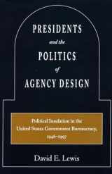 9780804745888-0804745889-Presidents and the Politics of Agency Design: Political Insulation in the United States Government Bureaucracy, 1946-1997