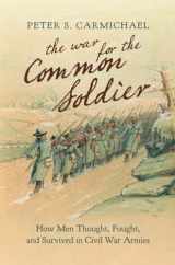9781469664033-1469664038-The War for the Common Soldier: How Men Thought, Fought, and Survived in Civil War Armies (Littlefield History of the Civil War Era)