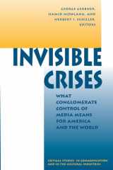9780813320724-0813320720-Invisible Crises: What Conglomerate Control Of Media Means For America And The World (Critical Studies in Communication and in the Cultural Indust)