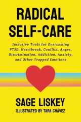 9780986246180-0986246182-Radical Self-Care: Inclusive Tools for Overcoming PTSD, Heartbreak, Conflict, Anger, Discrimination, Addiction, Anxiety, and Other Trapped Emotions
