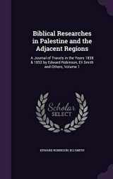 9781341197246-1341197247-Biblical Researches in Palestine and the Adjacent Regions: A Journal of Travels in the Years 1838 & 1852 by Edward Robinson, Eli Smith and Others, Volume 1