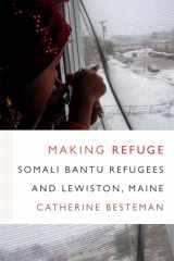 9780822360445-0822360446-Making Refuge: Somali Bantu Refugees and Lewiston, Maine (Global Insecurities)