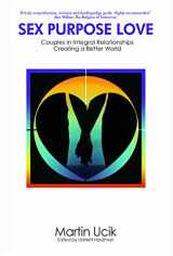 9780984570331-0984570330-Sex Purpose Love: Couples in Integral Relationships Creating a Better World