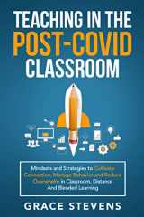 9780998701967-0998701963-Teaching in the Post Covid Classroom: Mindsets and Strategies to Cultivate Connection, Manage Behavior and Reduce Overwhelm in Classroom, Distance and ... for Teachers and School Administrators)