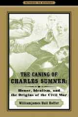 9780801894695-0801894697-The Caning of Charles Sumner: Honor, Idealism, and the Origins of the Civil War (Witness to History)