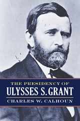 9780700635122-0700635122-The Presidency of Ulysses S. Grant (American Presidency Series)
