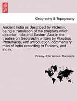 9781241697143-1241697140-Ancient India as described by Ptolemy; being a translation of the chapters which describe India and Eastern Asia in the treatise on Geography written ... map of India according to Ptolemy, and index.