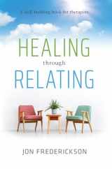 9780988378827-0988378825-Healing through Relating: A Skill-Building Book for Therapists