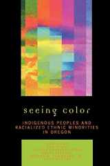 9780761837268-0761837264-Seeing Color: Indigenous Peoples and Racialized Ethnic Minorities in Oregon: Indigenous Peoples and Racialized Ethnic Minorities in Oregon
