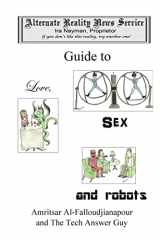 9780987699664-0987699660-The Alternate Reality News Service's Guide to Love, Sex and Robots