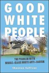 9781438451695-1438451695-Good White People: The Problem With Middle-Class White Anti-Racism (SUNY Series, Philosophy and Race)